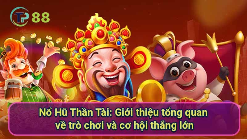 Thần Tài Tặng Lộc: Hướng Dẫn Chơi Nổ Hũ Thần Tài Chiến Thắng 2 no-hu-than-tai:-gioi-thieu-tong-quan-ve-tro-choi-va-co-hoi-thang-lon